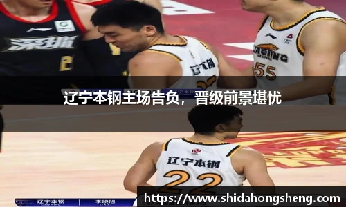 辽宁本钢主场告负，晋级前景堪忧