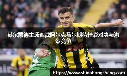 赫尔蒙德主场迎战阿尔克马尔期待精彩对决与激烈竞争