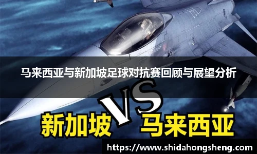 马来西亚与新加坡足球对抗赛回顾与展望分析