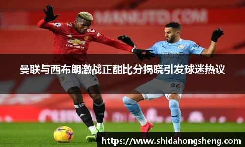 曼联与西布朗激战正酣比分揭晓引发球迷热议